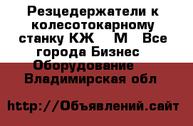 Резцедержатели к колесотокарному станку КЖ1836М - Все города Бизнес » Оборудование   . Владимирская обл.